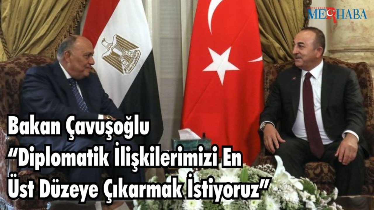 Bakan Çavuşoğlu “Diplomatik İlişkilerimizi En Üst Düzeye Çıkarmak İstiyoruz”