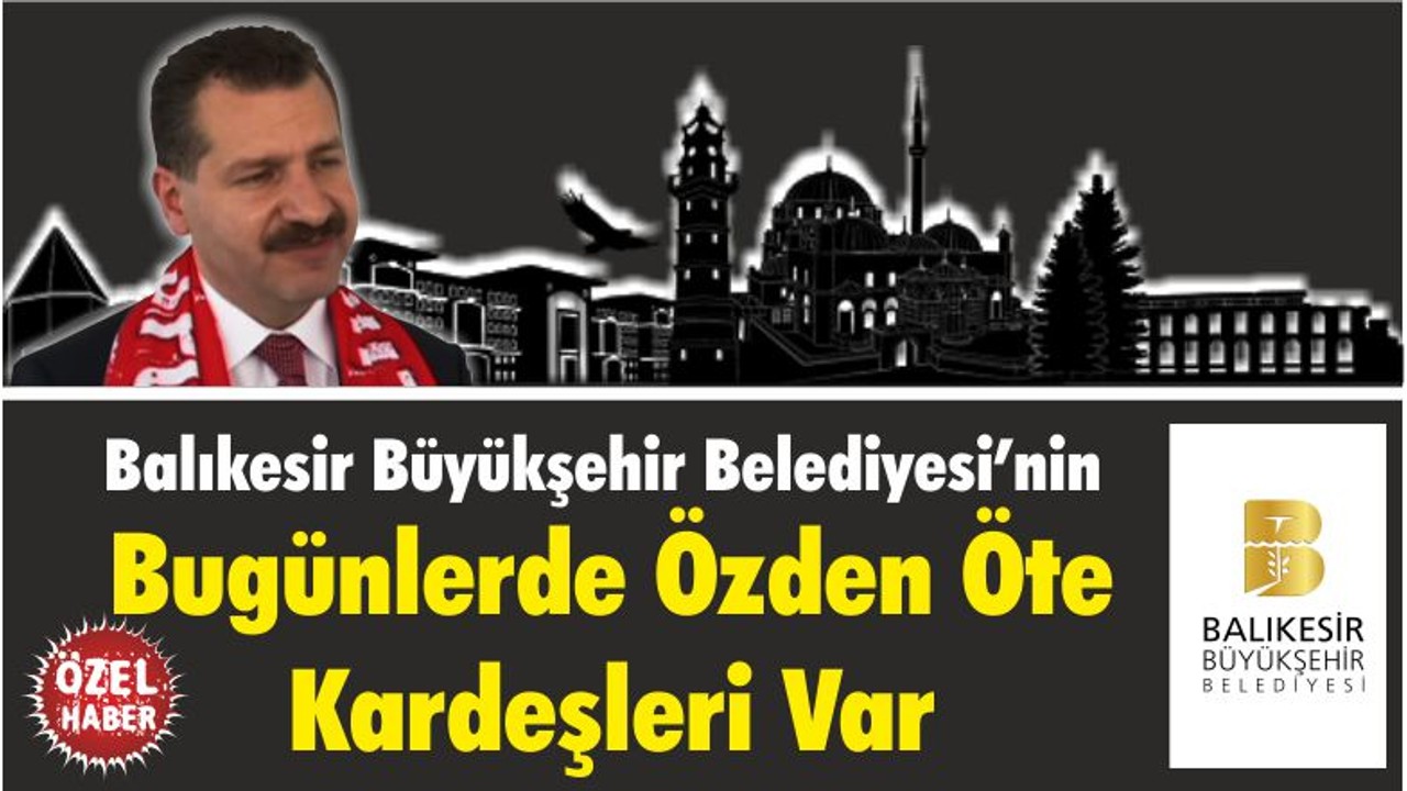Balıkesir Büyükşehir Belediyesi’nin Bugünlerde Özden Öte Kardeşleri Var