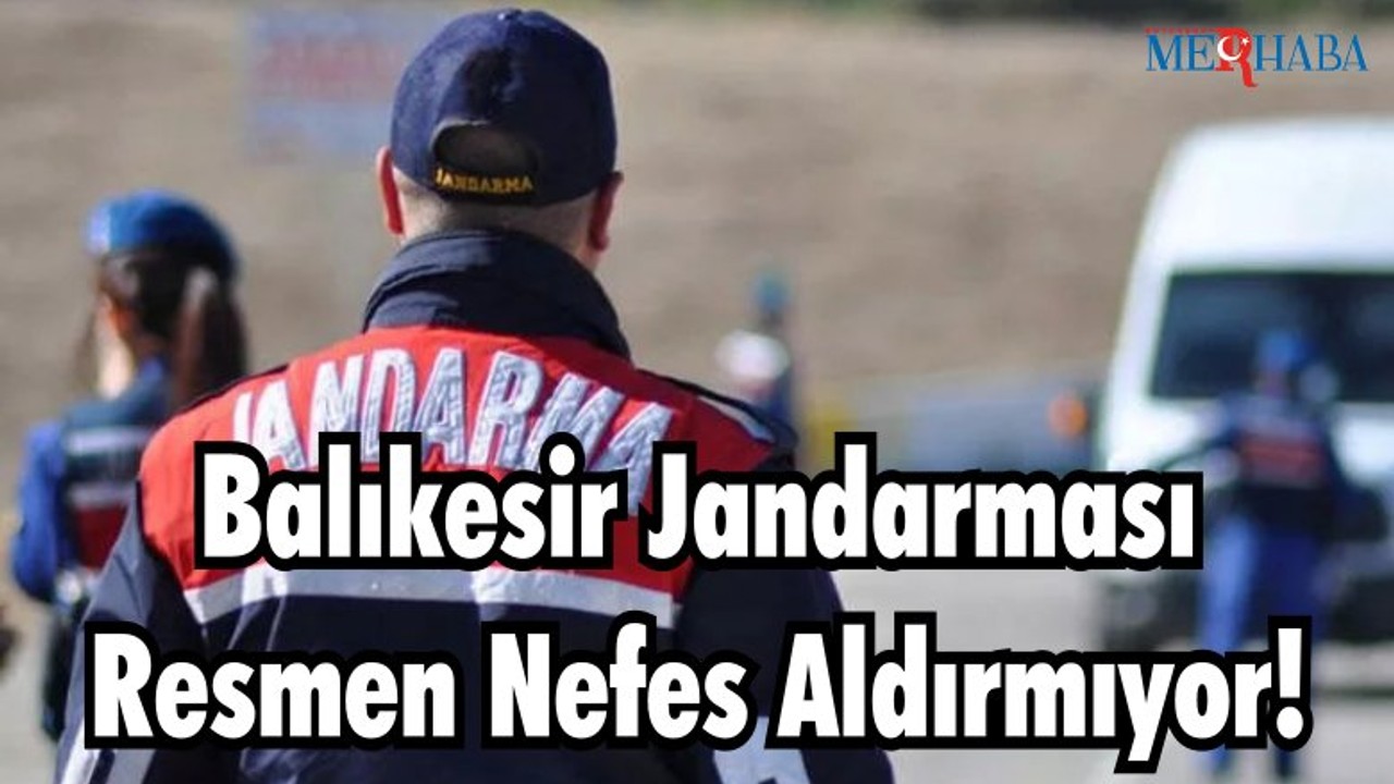 Balıkesir Jandarması Resmen Nefes Aldırmıyor!