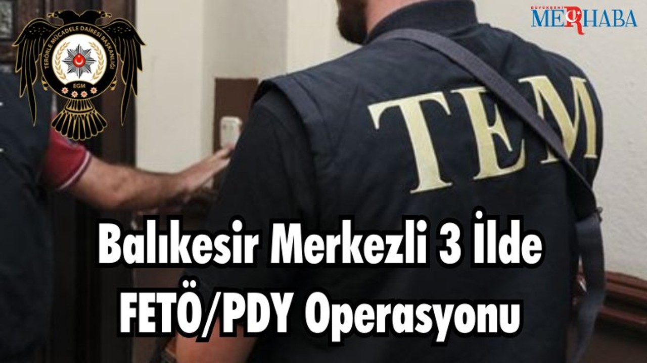 Balıkesir Merkezli 3 İlde FETÖ/PDY Operasyonu