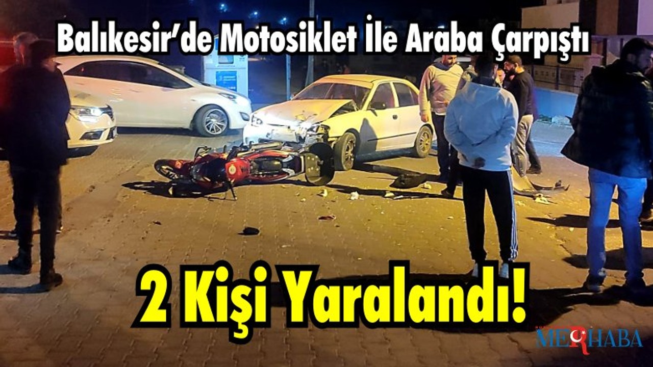 Balıkesir’de Motosiklet İle Araba Çarpıştı 2 Kişi Yaralı
