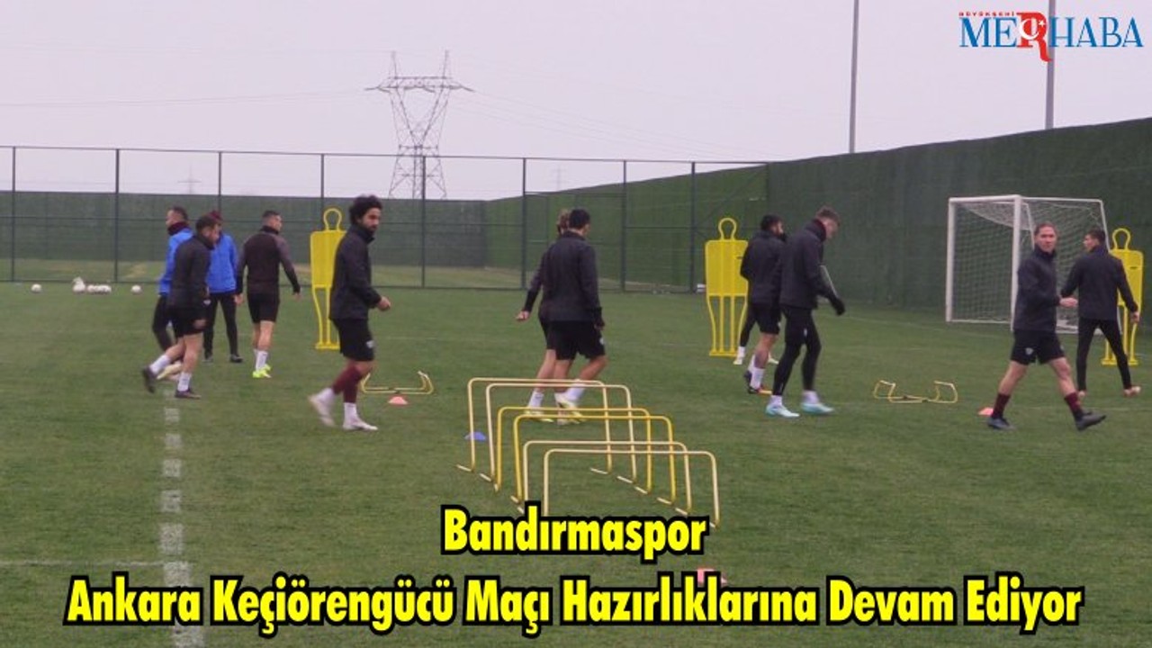 Bandırmaspor Ankara Keçiörengücü Maçı Hazırlıklarına Devam Ediyor