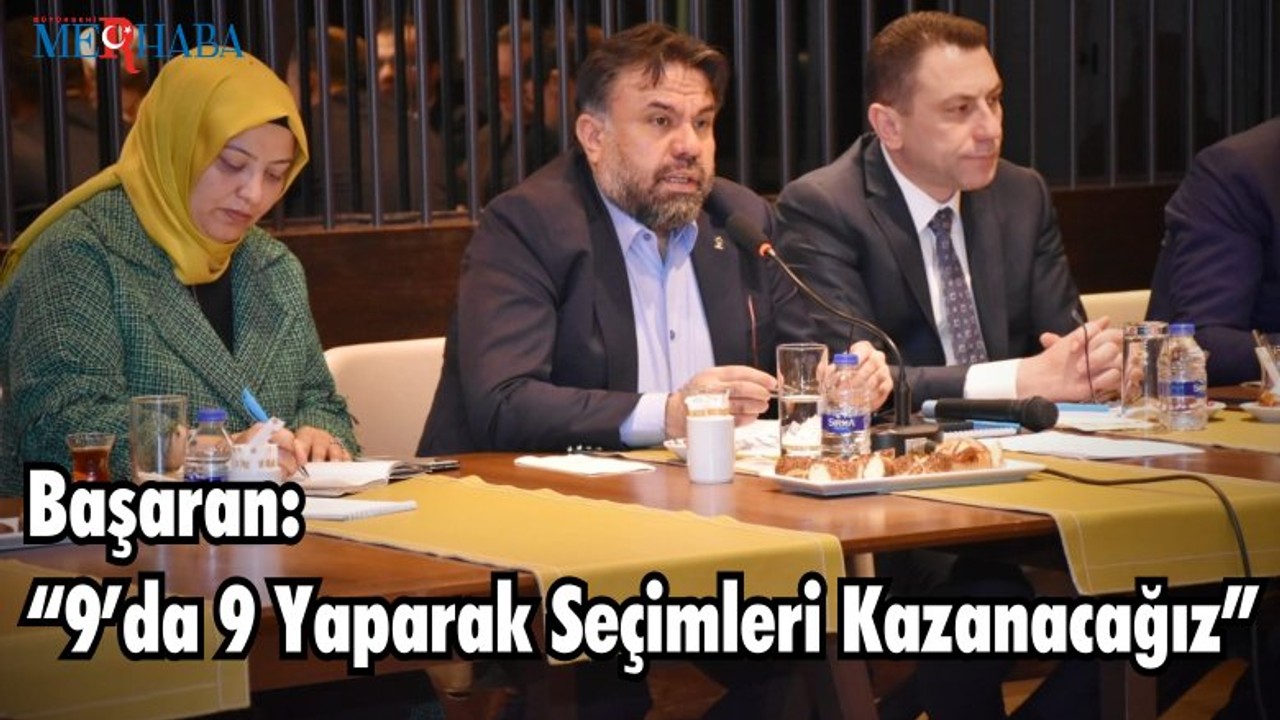 Başaran “9’da 9 Yaparak Seçimleri Kazanacağız”