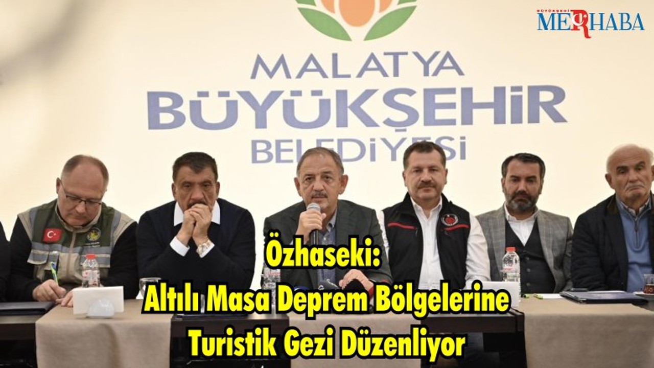 Özhaseki : Altılı Masa Deprem Bölgelerine Turistik Gezi Düzenliyor