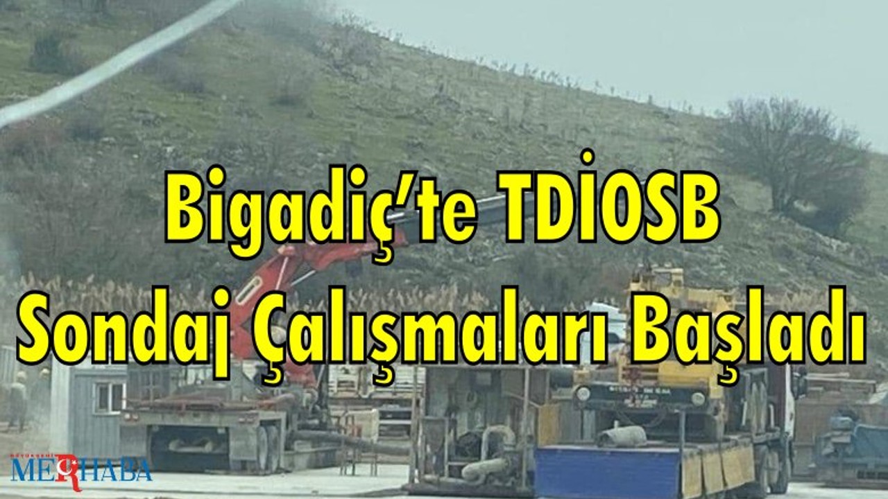 Bigadiç’te TDİOSB Sondaj Çalışmaları Başladı