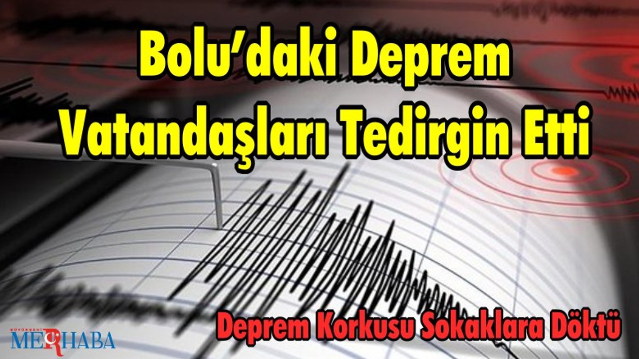 Bolu’daki Deprem Vatandaşları Tedirgin Etti