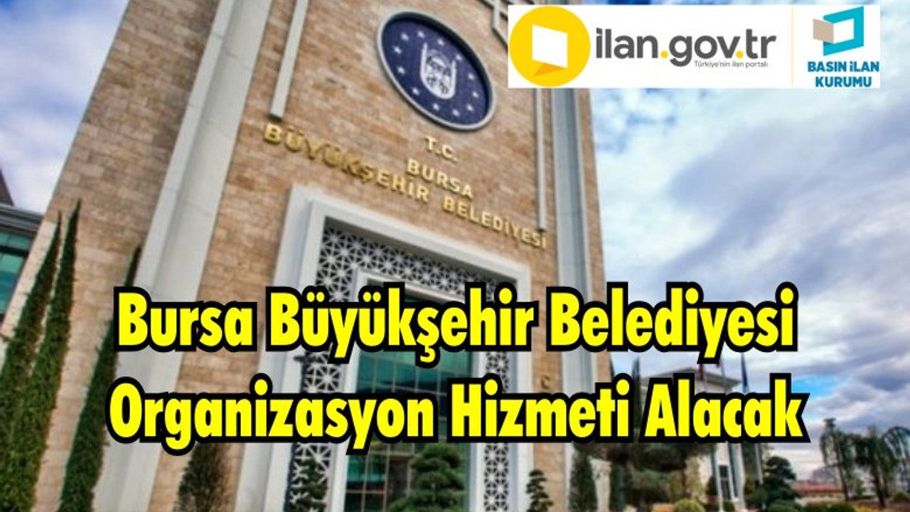 Bursa Büyükşehir Belediyesi Organizasyon Hizmeti Alacak