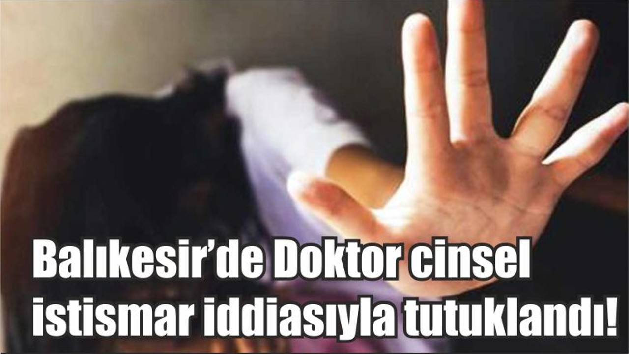 Balıkesir’de Doktor cinsel istismar iddiasıyla tutuklandı!