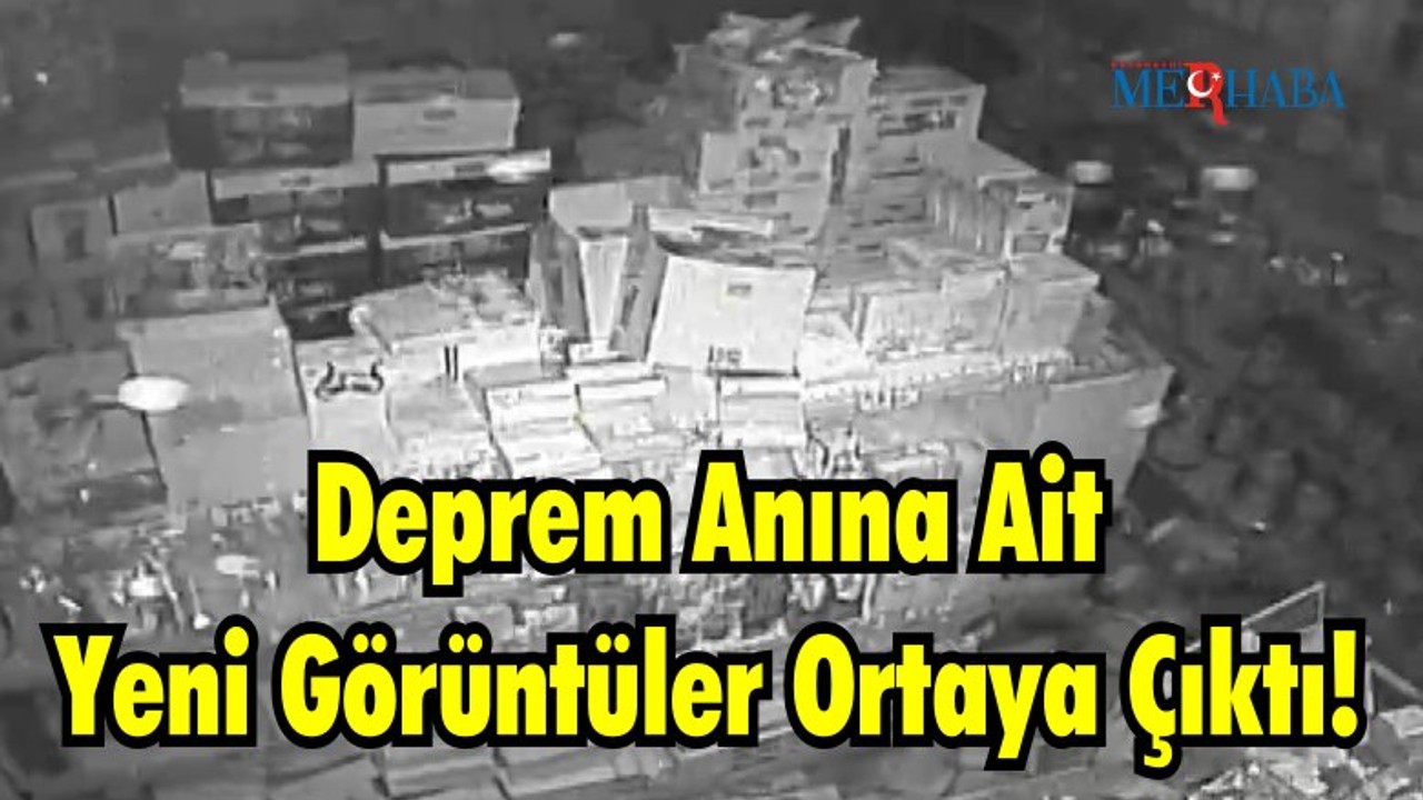 Deprem Anına Ait Yeni Görüntüler Ortaya Çıktı