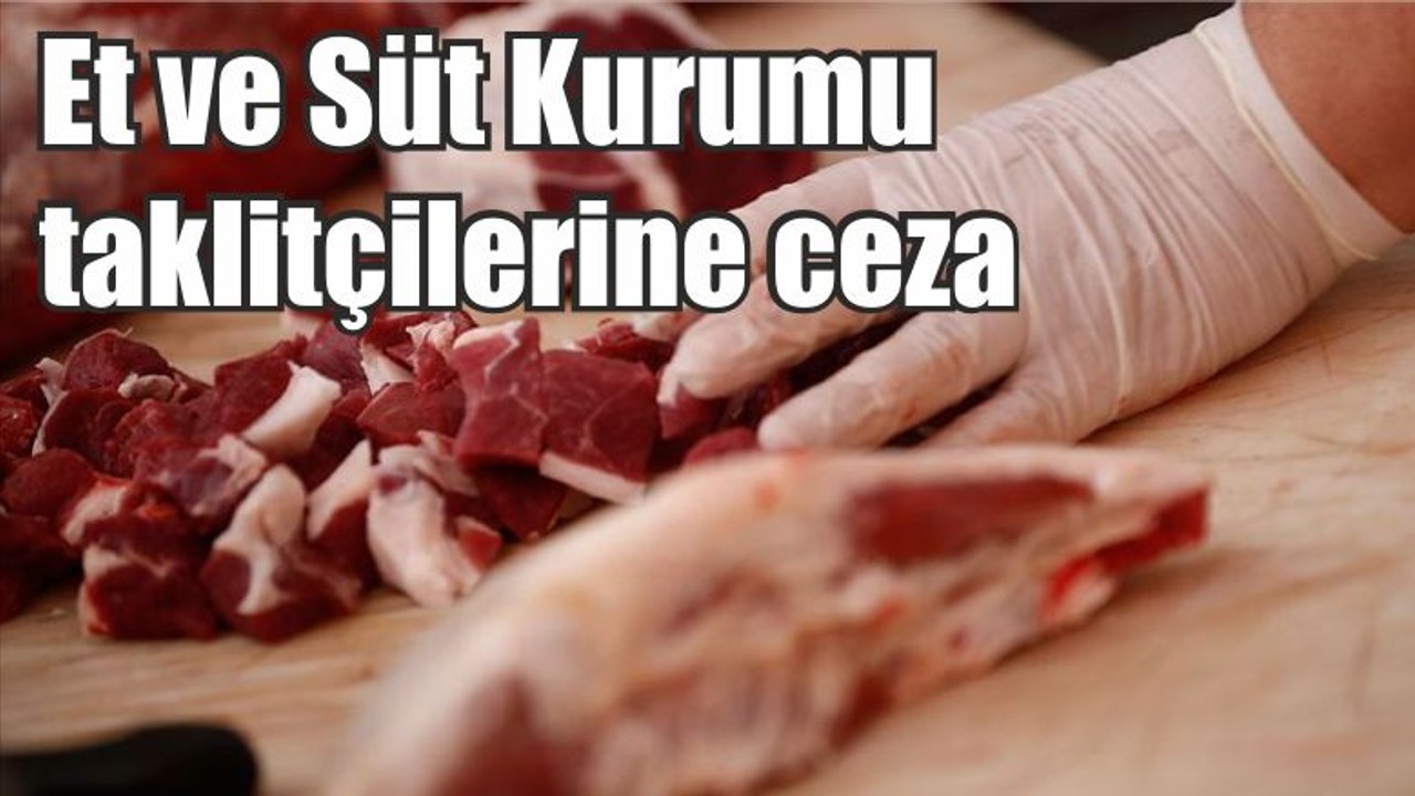 Son Dakika! Et ve Süt Kurumu taklitçilerine ceza