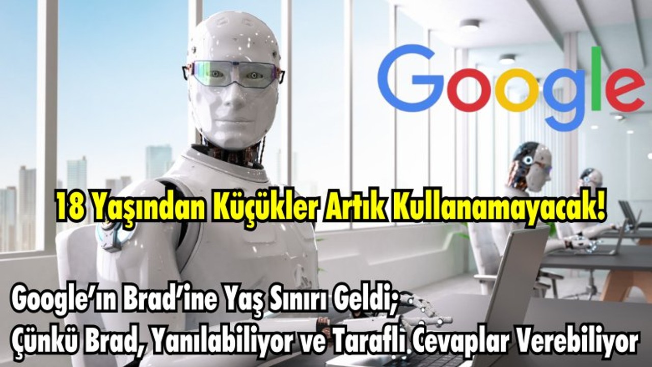Google’ın Brad’ine Yaş Sınırı Geldi; Çünkü Brad, Yanılabiliyor ve Taraflı Cevaplar Verebiliyor