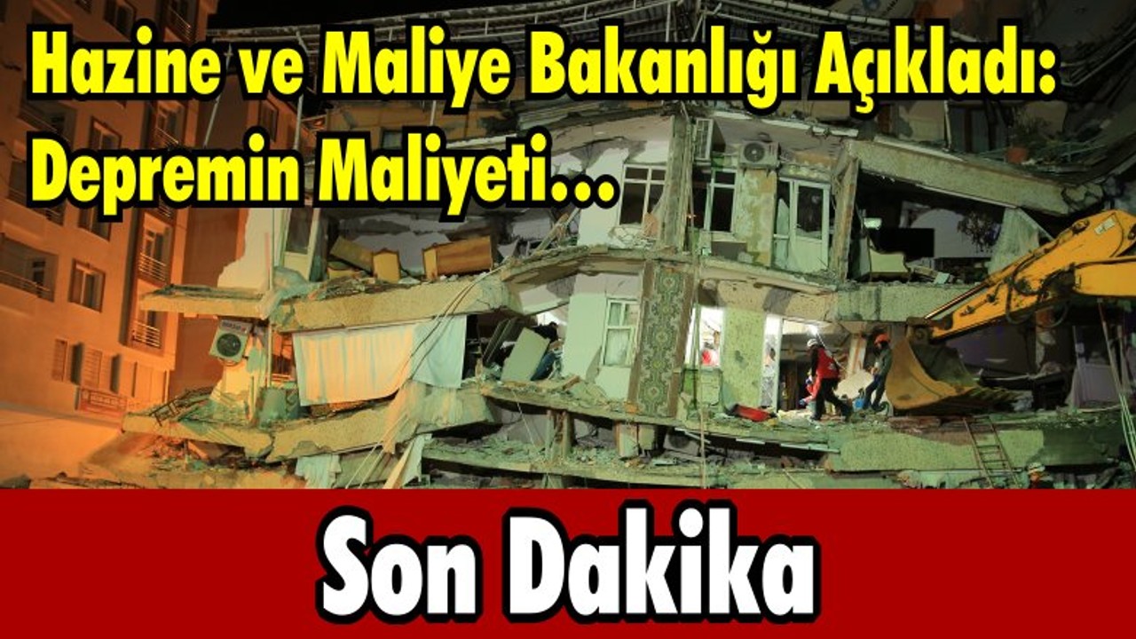 Hazine ve Maliye Bakanlığı Açıkladı: Depremin Maliyeti…