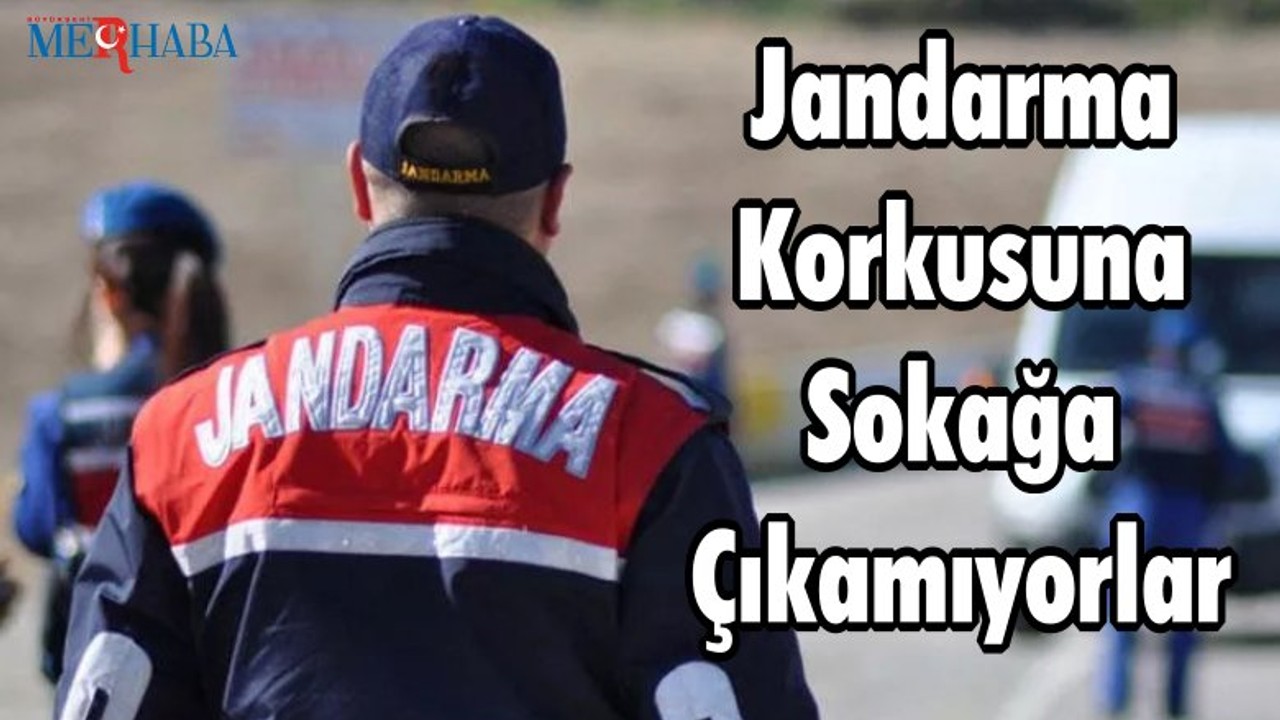 Jandarma Korkusuna Sokağa Çıkamıyorlar