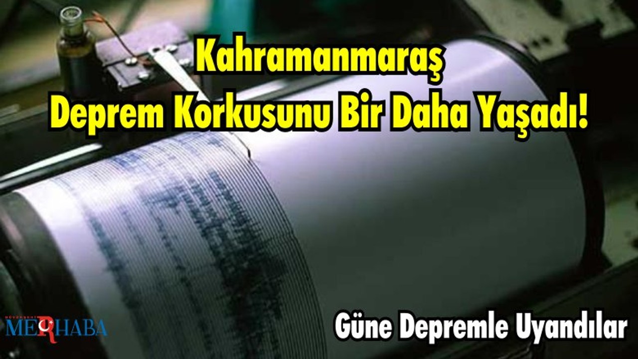 Kahramanmaraş Deprem Korkusunu Bir Daha Yaşadı