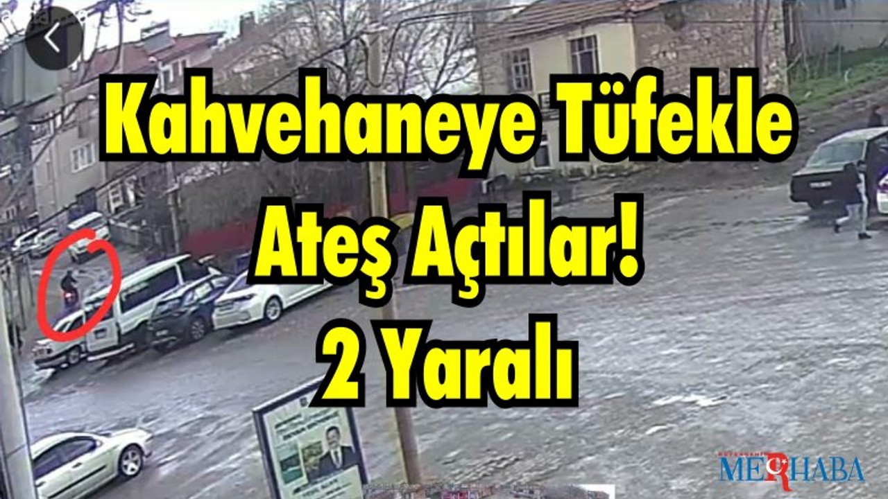 Kahvehaneye Tüfekle Ateş Açtılar: 2 Yaralı