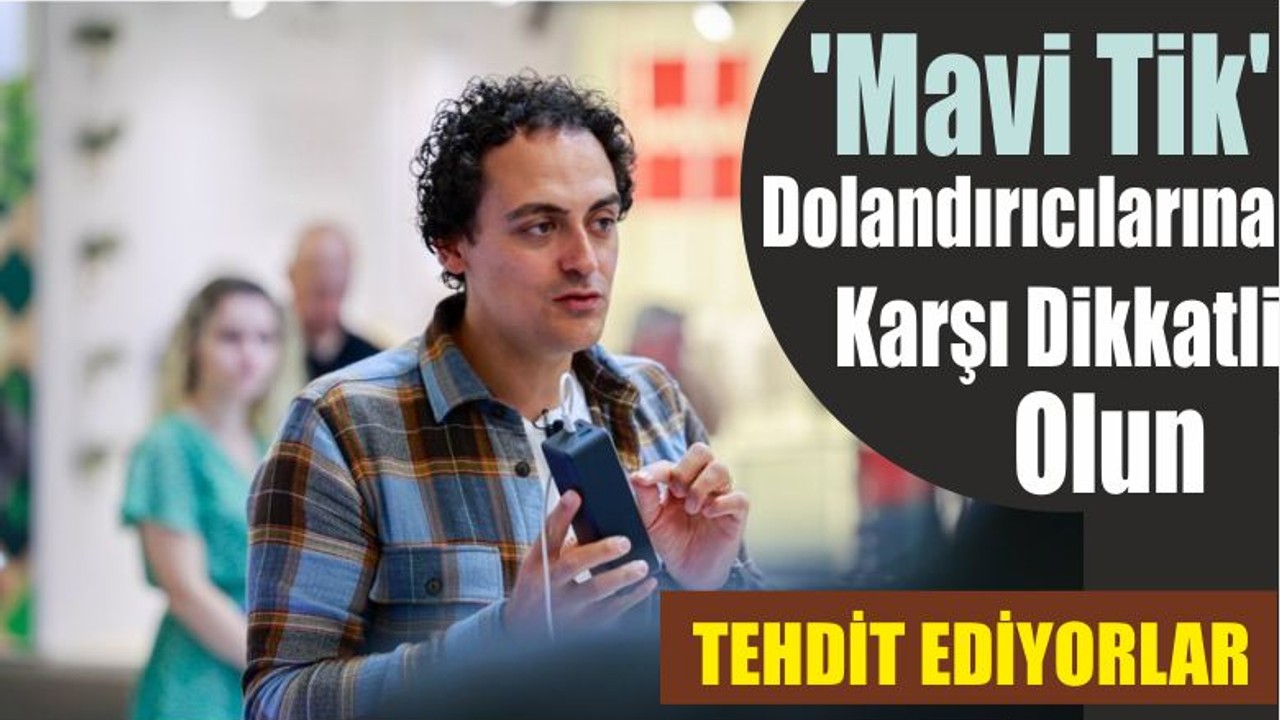 'Mavi Tik' Dolandırıcılarına Karşı Dikkatli Olun