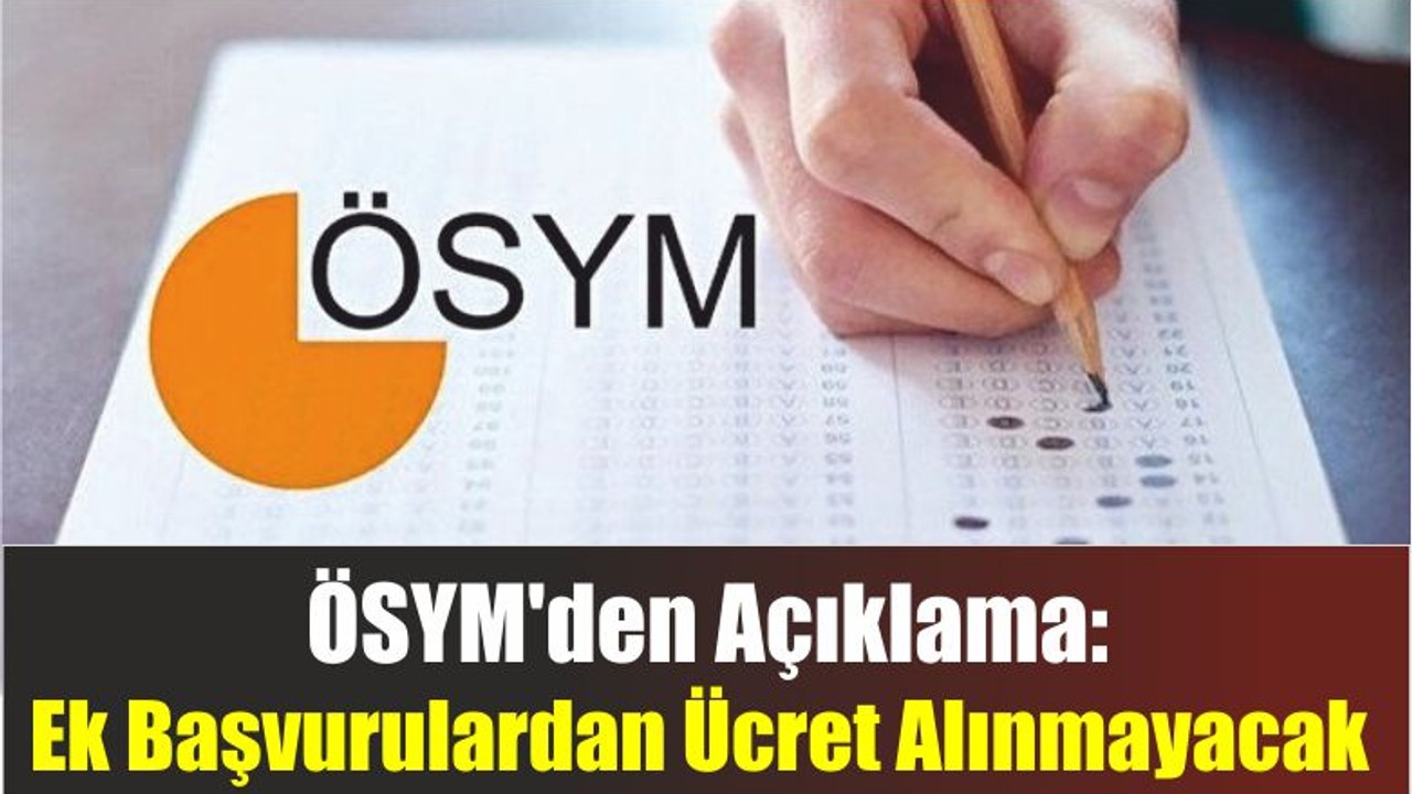 ÖSYM'den Açıklama: Ek Başvurulardan Ücret Alınmayacak