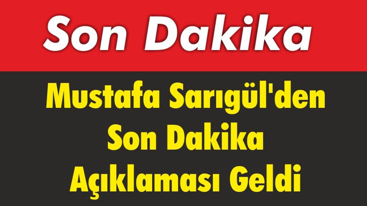 Mustafa Sarıgül'den Son Dakika Açıklaması Geldi