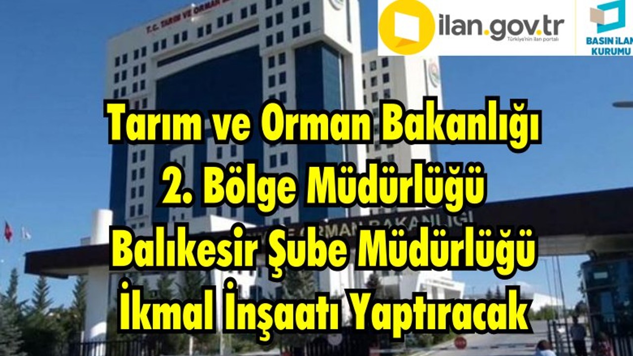 Tarım ve Orman Bakanlığı 2. Bölge Müdürlüğü Balıkesir Şube Müdürlüğü İkmal İnşaatı Yaptıracak
