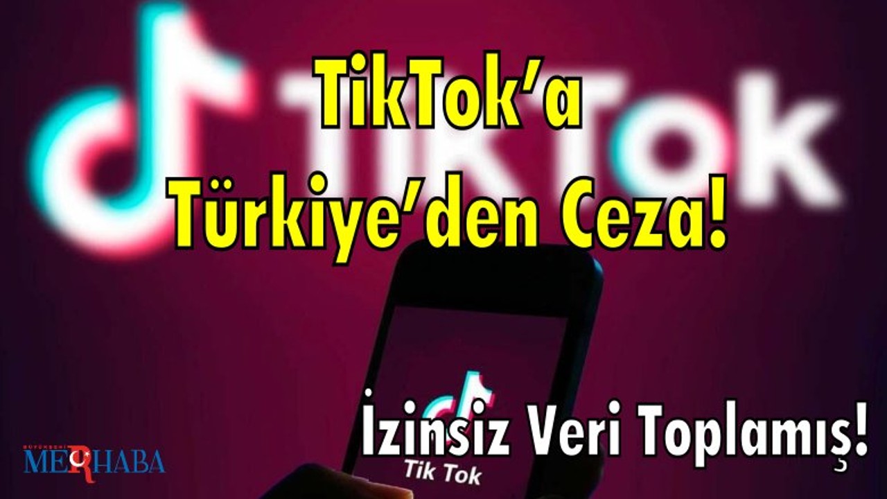 TikTok’a Türkiye’den Ceza! İzinsiz Veri Toplamış!