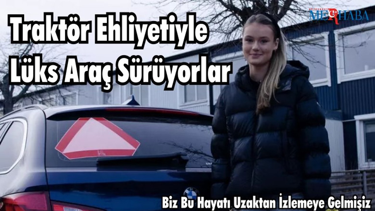 Traktör Ehliyetiyle Lüks Araç Sürüyorlar