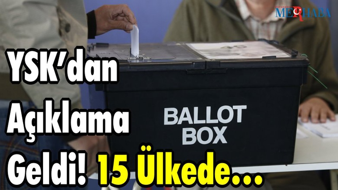 YSK’dan Açıklama Geldi! 15 Ülkede…