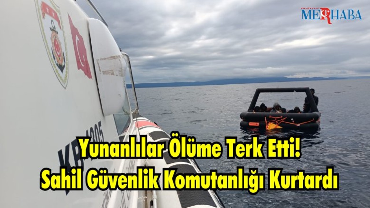 Yunanlılar Ölüme Terk Etti Sahil Güvenlik Komutanlığı Kurtardı