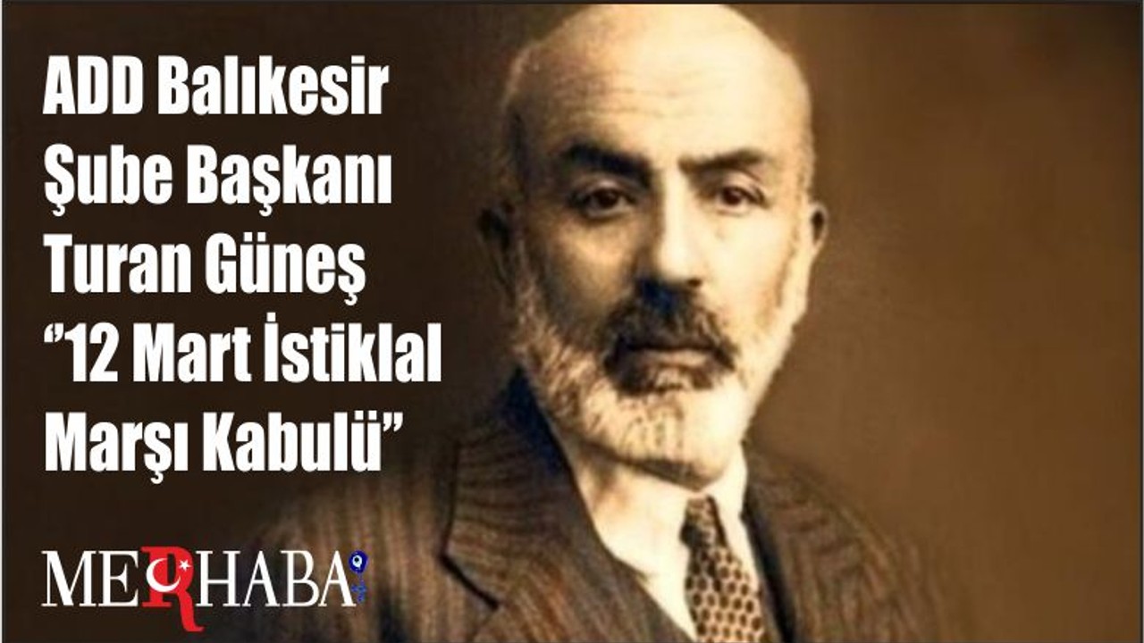 ADD Balıkesir Şube Başkanı Turan Güneş ‘’12 Mart İstiklal Marşı Kabulü’’