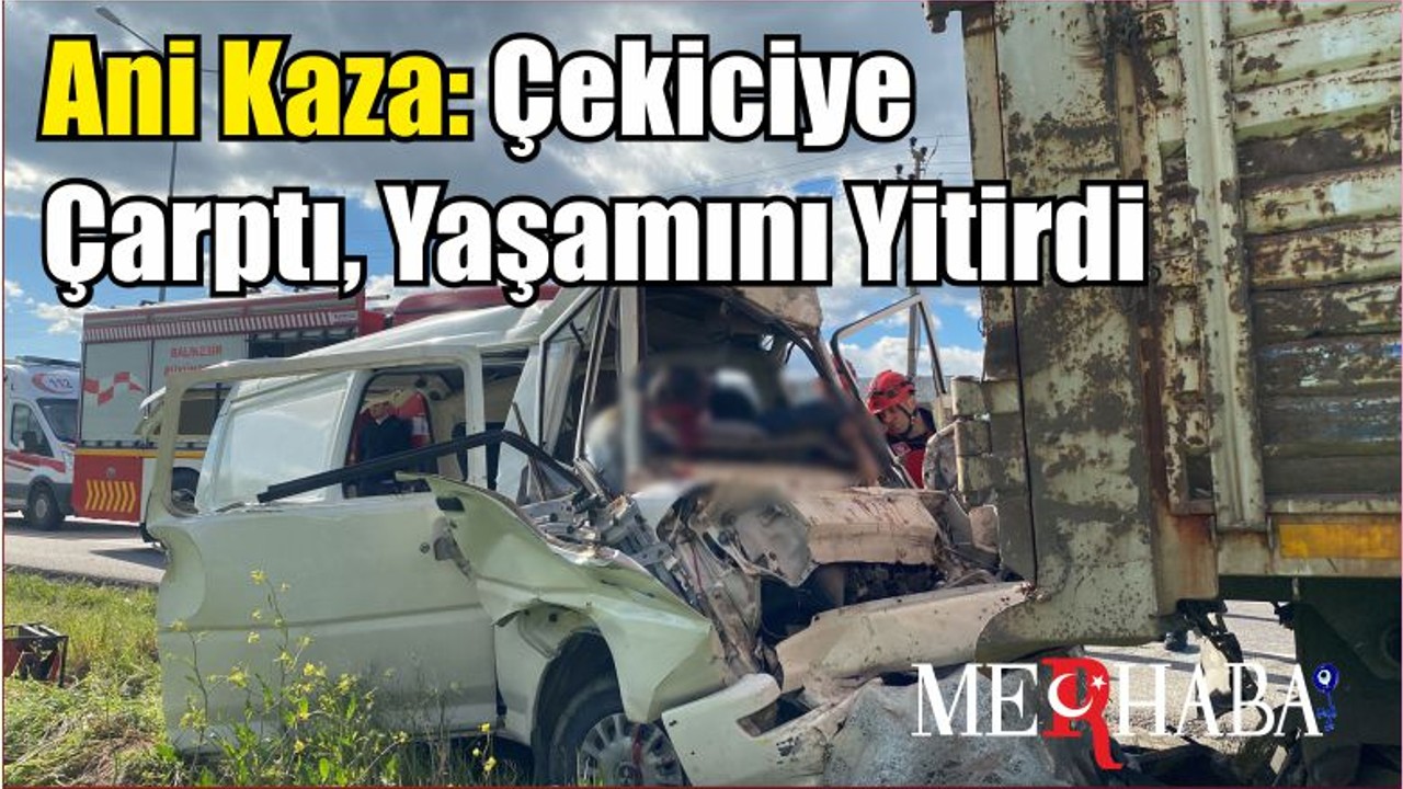 Ani Kaza: Çekiciye Çarptı, Yaşamını Yitirdi
