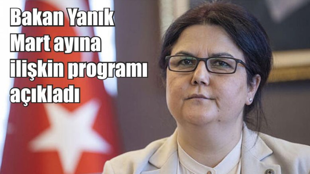 Bakan Yanık Mart ayına ilişkin programı açıkladı