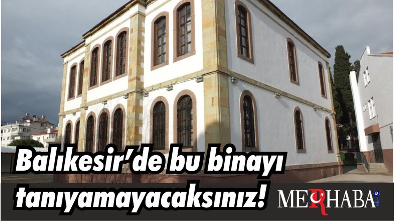 Balıkesir’de bu binayı tanıyamayacaksınız!