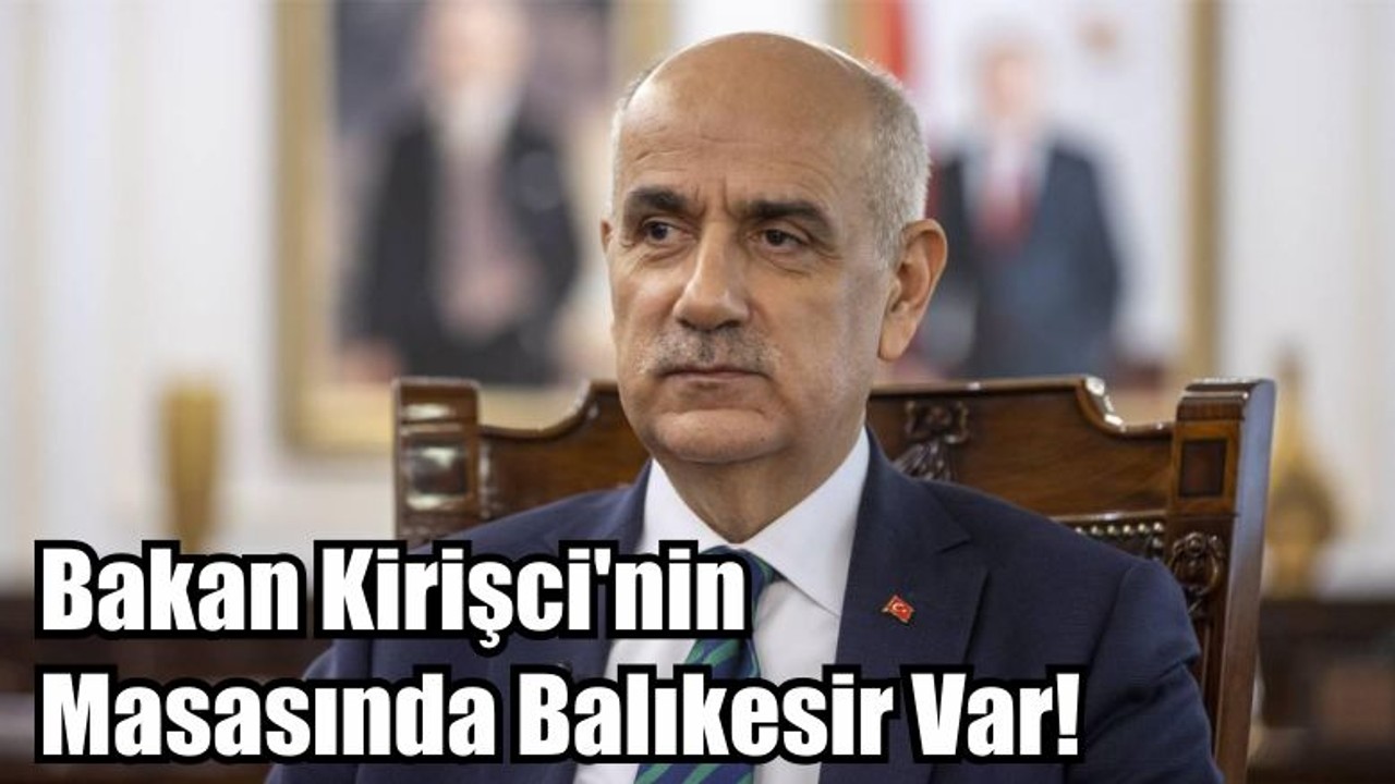 Bakan Kirişci'nin Masasında Balıkesir Var!