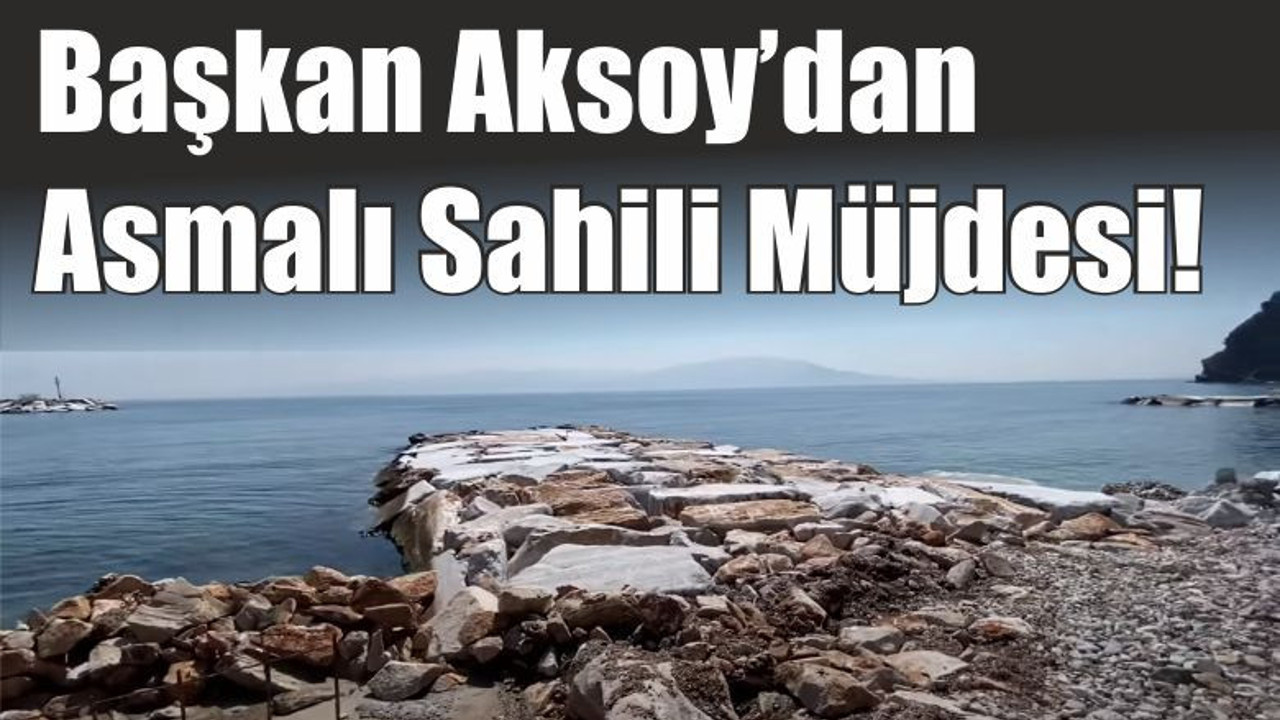Başkan Aksoy’dan Asmalı Sahili Müjdesi!