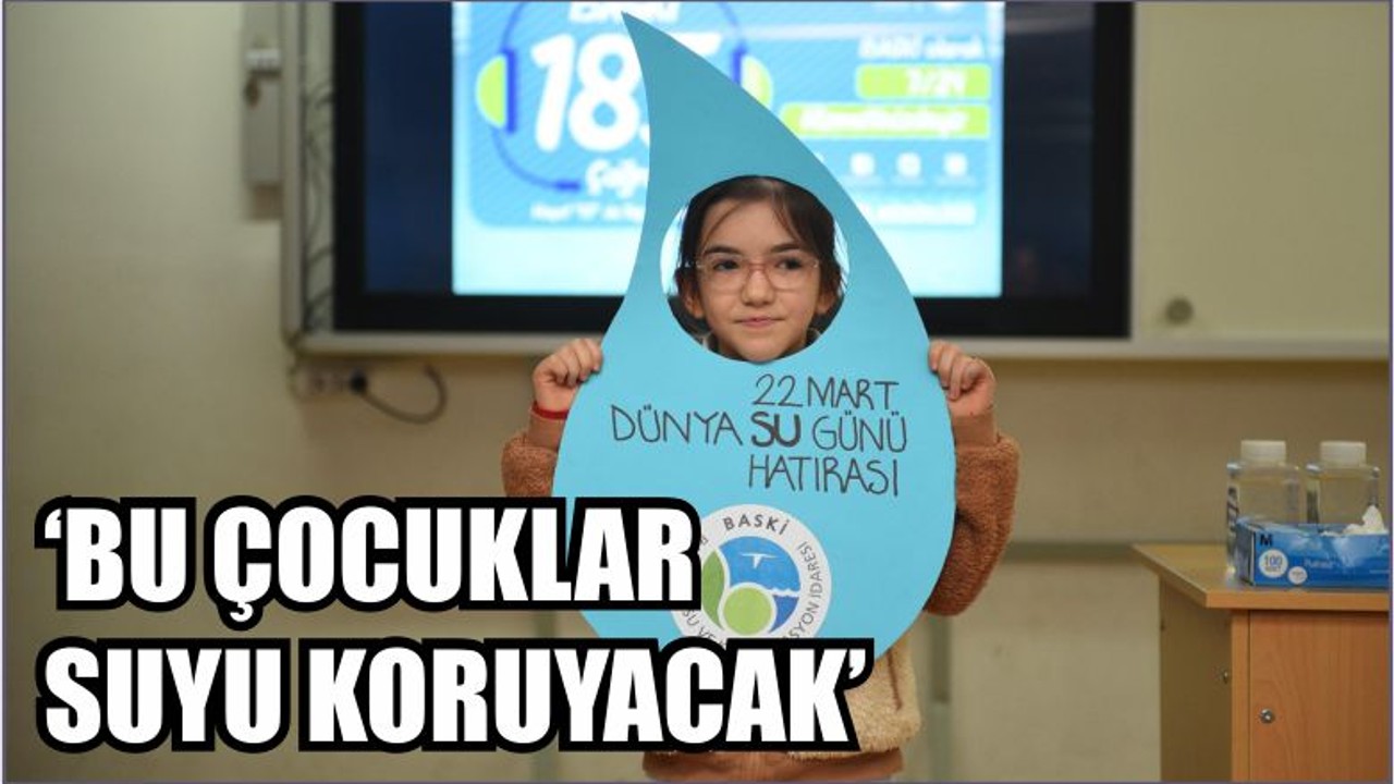 ‘Bu çocuklar suyu koruyacak’