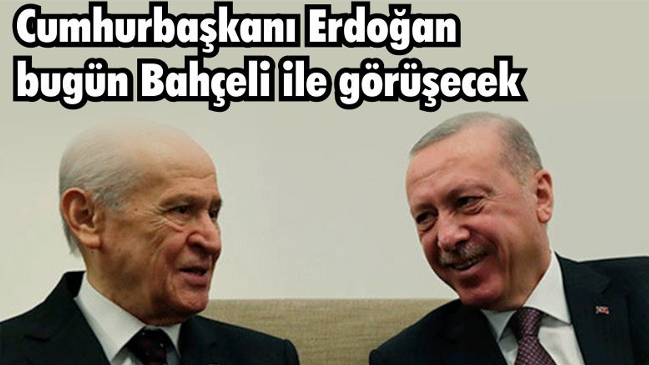 Cumhurbaşkanı Erdoğan bugün Bahçeli ile görüşecek