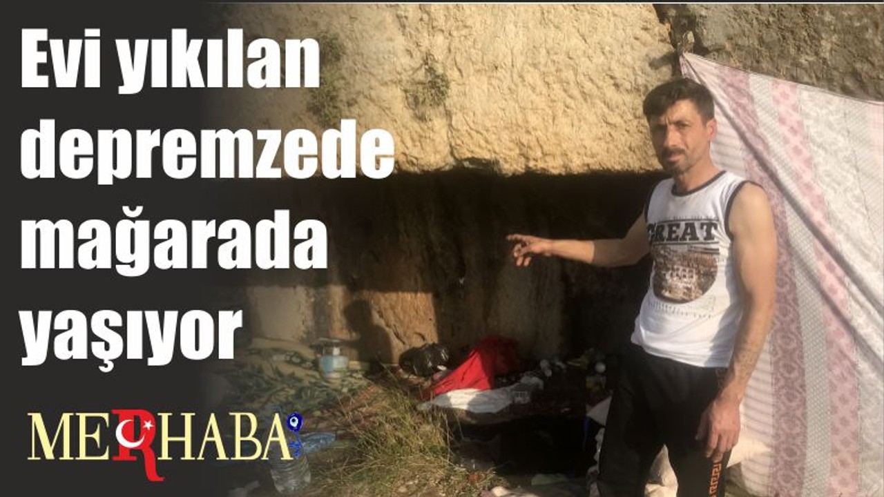 Evi yıkılan depremzede mağarada yaşıyor