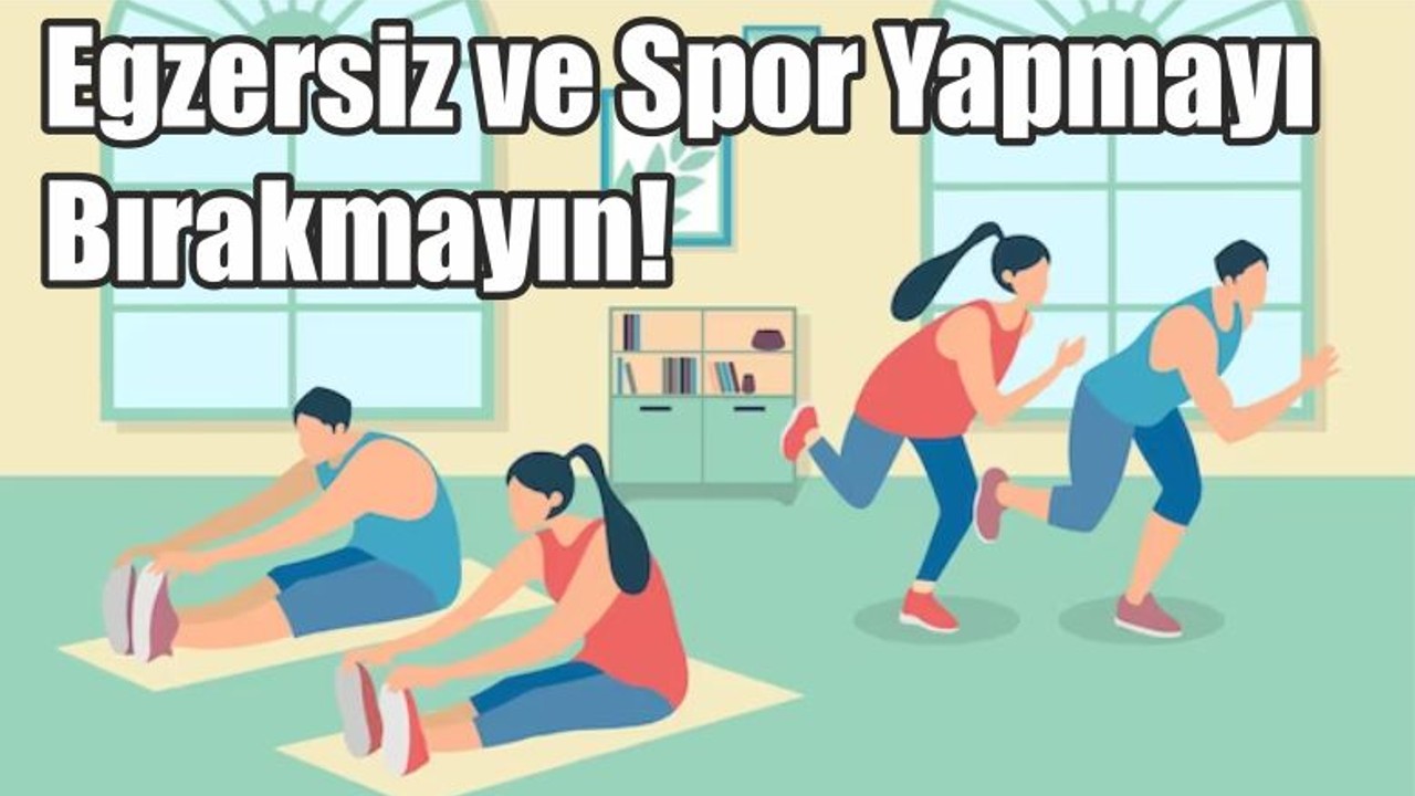 Egzersiz ve Spor Yapmayı Bırakmayın!