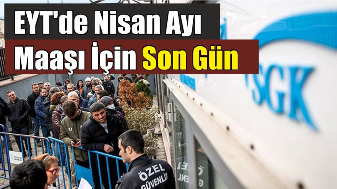 EYT'de Nisan Ayı Maaşı İçin Son Gün