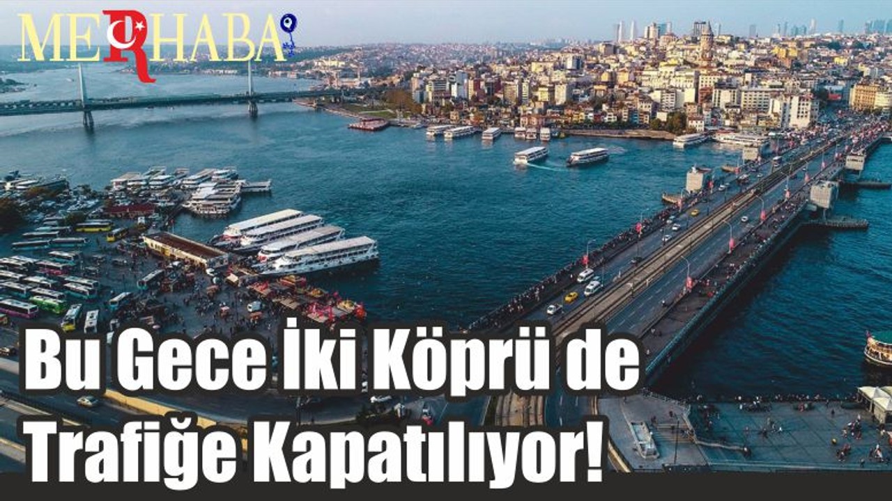 Bu Gece İki Köprü de Trafiğe Kapatılıyor!