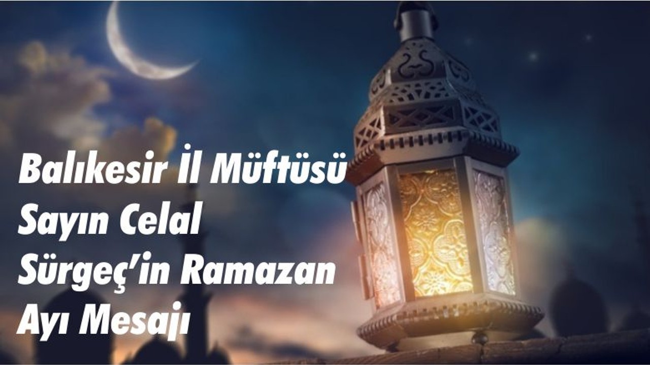 Balıkesir İl Müftüsü Sayın Celal Sürgeç’in Ramazan Ayı Mesajı