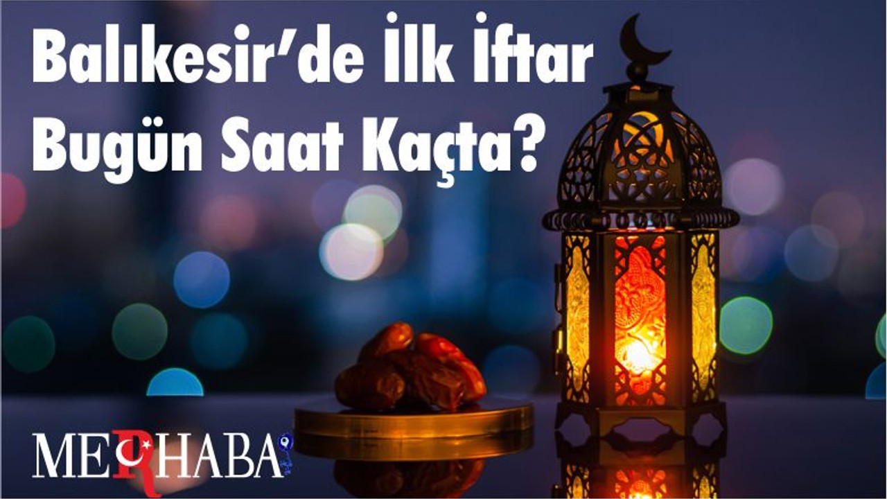 Balıkesir’de İlk İftar Bugün Saat Kaçta?