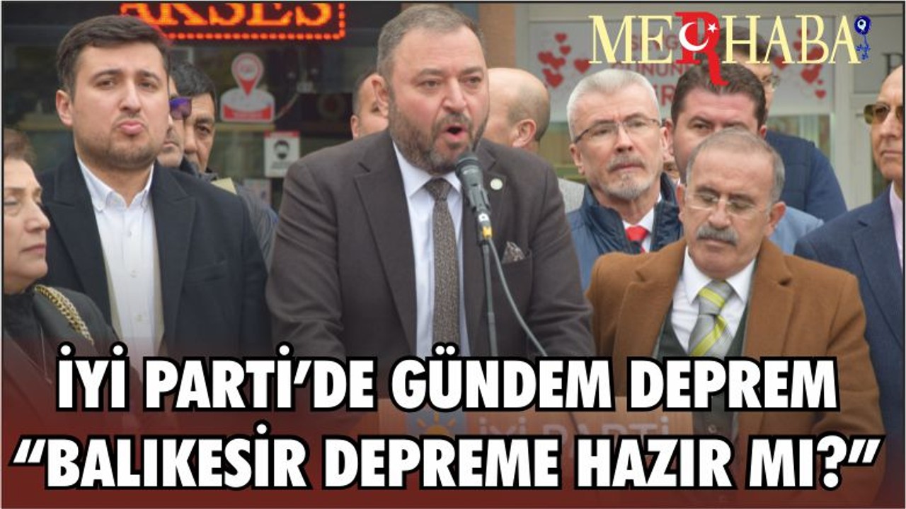 İYİ PARTİ’DE GÜNDEM DEPREM “BALIKESİR DEPREME HAZIR MI?”