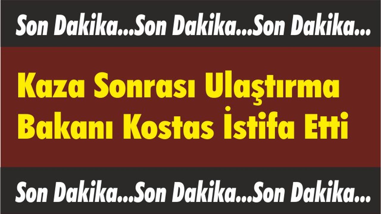 Kaza Sonrası Ulaştırma Bakanı Kostas İstifa Etti
