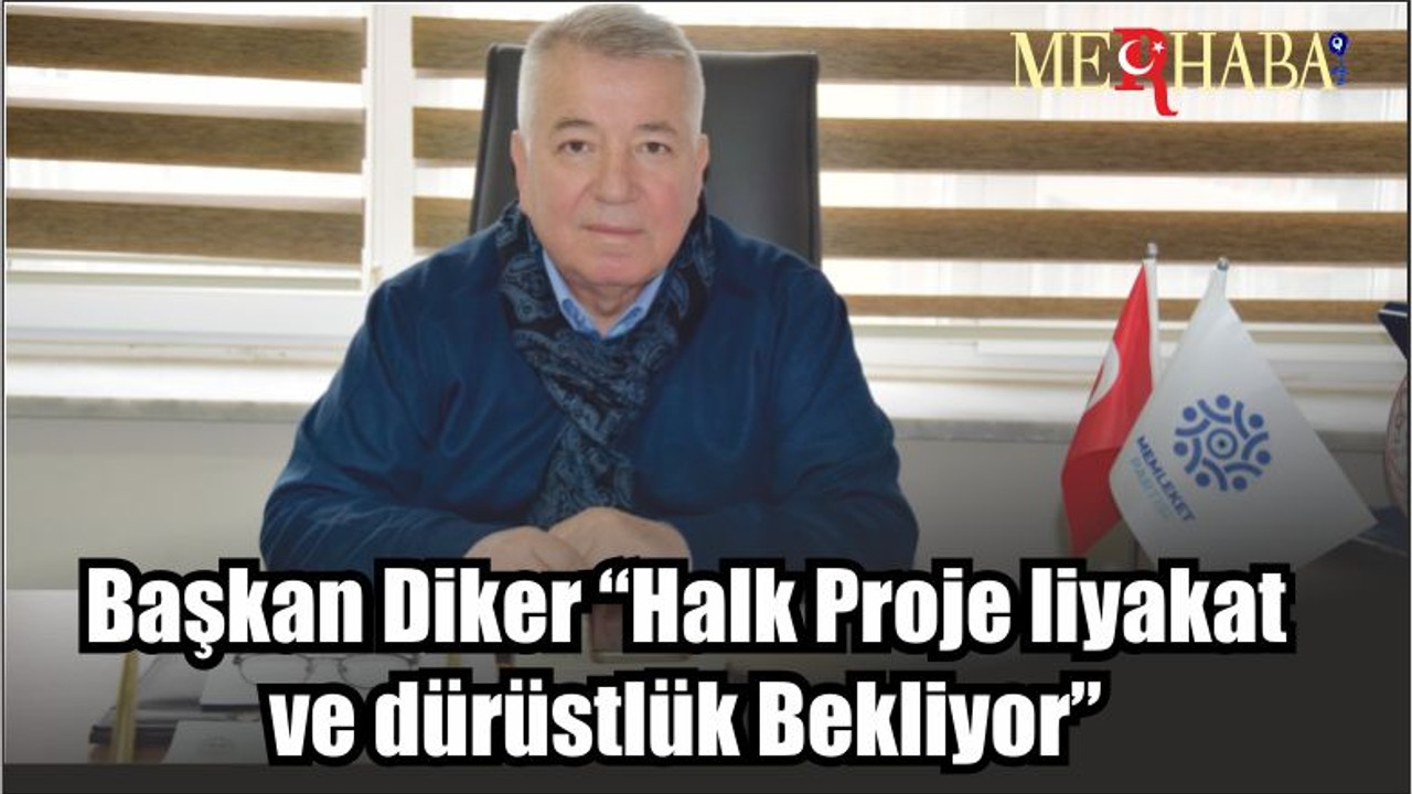 Başkan Diker “Halk Proje liyakat ve dürüstlük Bekliyor”