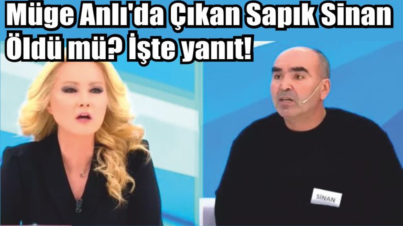Müge Anlı'da Çıkan Sapık Sinan Öldü mü? İşte yanıt!