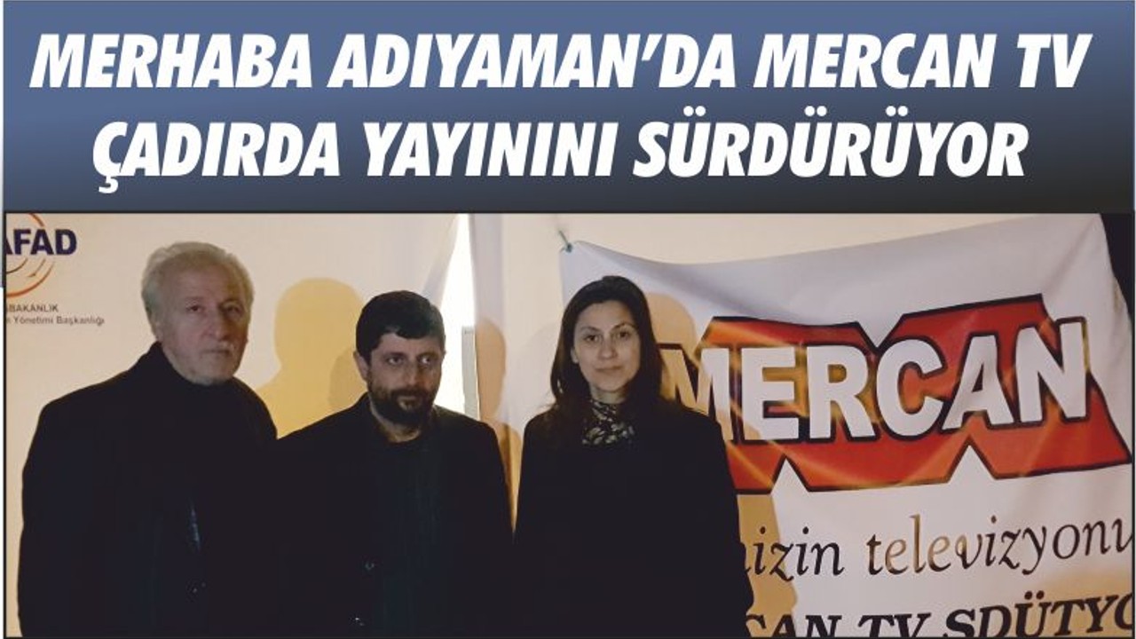 MERHABA ADIYAMAN’DA MERCAN TV ÇADIRDA YAYININI SÜRDÜRÜYOR