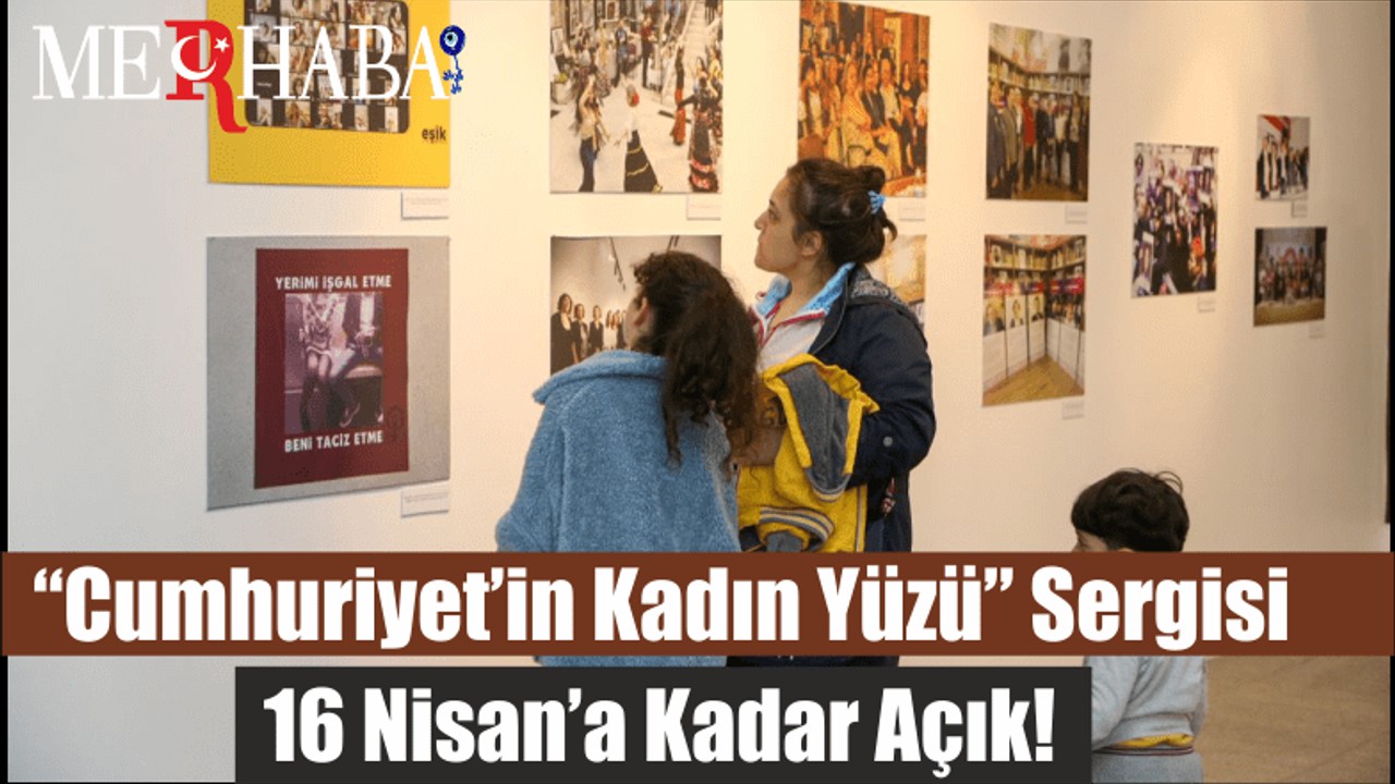 “Cumhuriyet’in Kadın Yüzü” Sergisi 16 Nisan’a Kadar Açık!