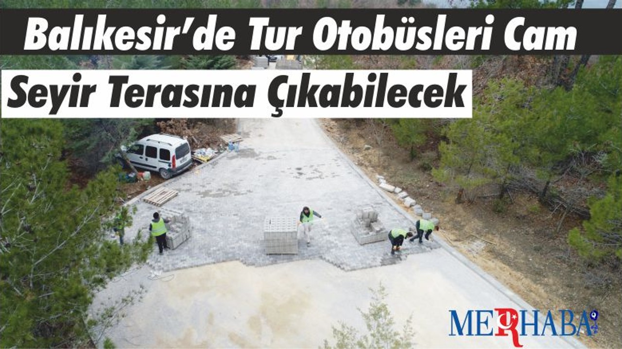 Balıkesir’de Tur Otobüsleri Cam Seyir Terasına Çıkabilecek
