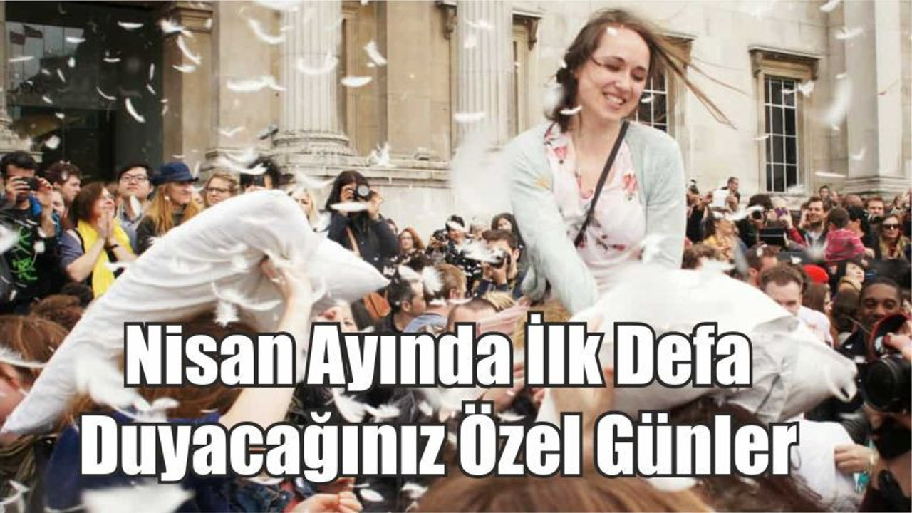 Nisan Ayında İlk Defa Duyacağınız Özel Günler