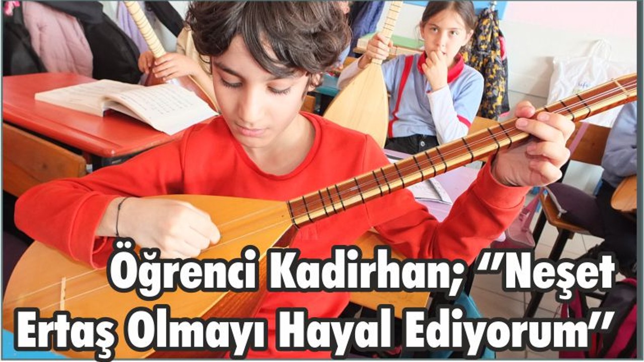 Öğrenci Kadirhan; ‘’Neşet Ertaş Olmayı Hayal Ediyorum’’